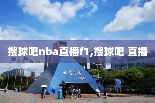 搜球吧nba直播f1,搜球吧 直播