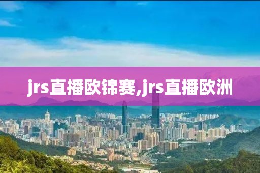 jrs直播欧锦赛,jrs直播欧洲