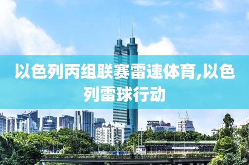 以色列丙组联赛雷速体育,以色列雷球行动