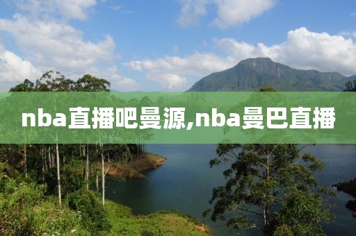 nba直播吧曼源,nba曼巴直播