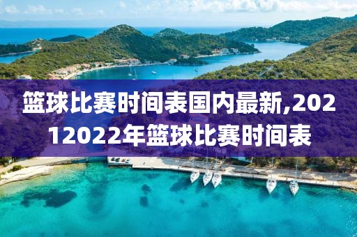 篮球比赛时间表国内最新,20212022年篮球比赛时间表