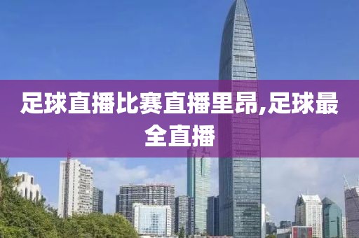 足球直播比赛直播里昂,足球最全直播