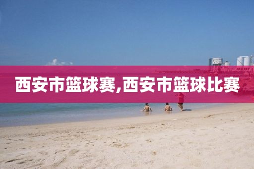 西安市篮球赛,西安市篮球比赛