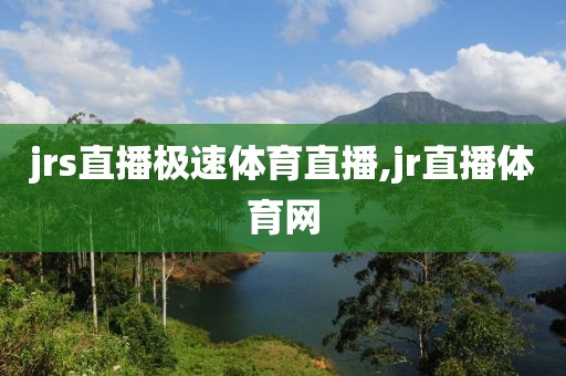 jrs直播极速体育直播,jr直播体育网