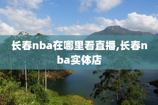 长春nba在哪里看直播,长春nba实体店