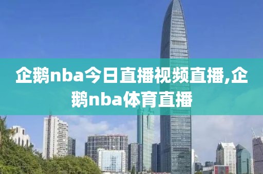 企鹅nba今日直播视频直播,企鹅nba体育直播