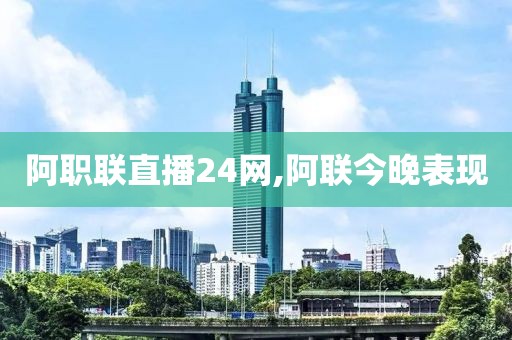 阿职联直播24网,阿联今晚表现