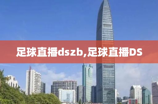 足球直播dszb,足球直播DS