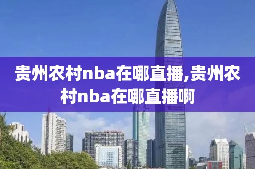 贵州农村nba在哪直播,贵州农村nba在哪直播啊