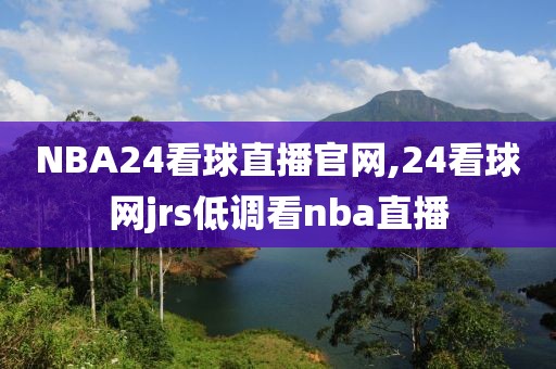 NBA24看球直播官网,24看球网jrs低调看nba直播