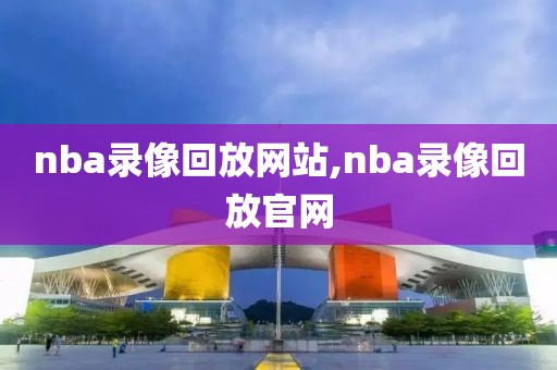 nba录像回放网站,nba录像回放官网