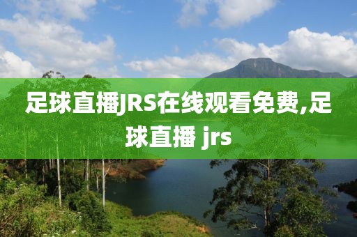 足球直播JRS在线观看免费,足球直播 jrs