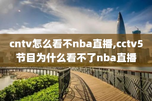 cntv怎么看不nba直播,cctv5节目为什么看不了nba直播