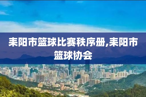 耒阳市篮球比赛秩序册,耒阳市篮球协会