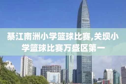 綦江南洲小学篮球比赛,关坝小学篮球比赛万盛区第一