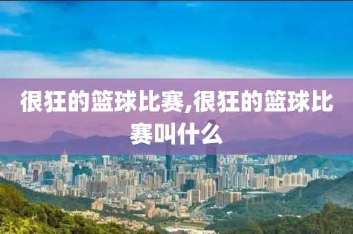 很狂的篮球比赛,很狂的篮球比赛叫什么