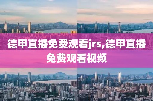 德甲直播免费观看jrs,德甲直播免费观看视频