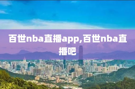 百世nba直播app,百世nba直播吧