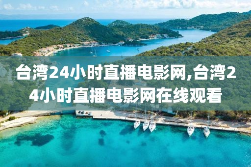 台湾24小时直播电影网,台湾24小时直播电影网在线观看