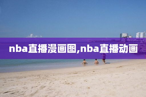nba直播漫画图,nba直播动画