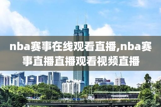 nba赛事在线观看直播,nba赛事直播直播观看视频直播