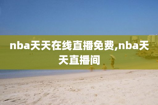 nba天天在线直播免费,nba天天直播间