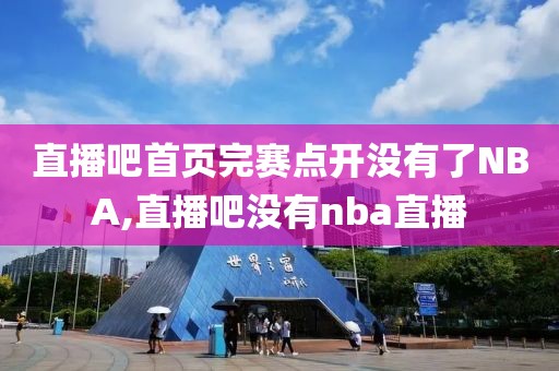 直播吧首页完赛点开没有了NBA,直播吧没有nba直播