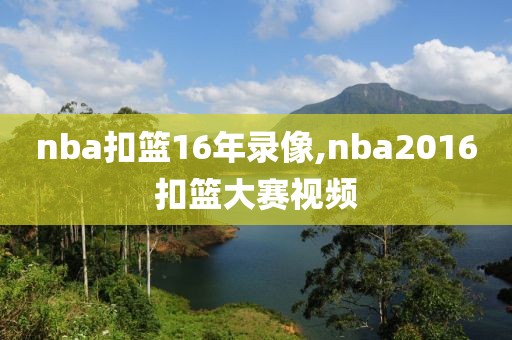 nba扣篮16年录像,nba2016扣篮大赛视频