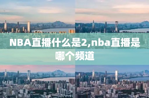 NBA直播什么是2,nba直播是哪个频道