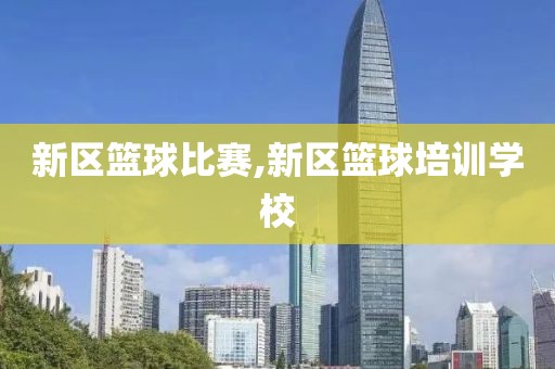 新区篮球比赛,新区篮球培训学校