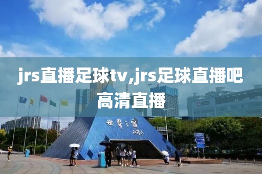 jrs直播足球tv,jrs足球直播吧高清直播