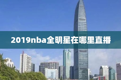 2019nba全明星在哪里直播