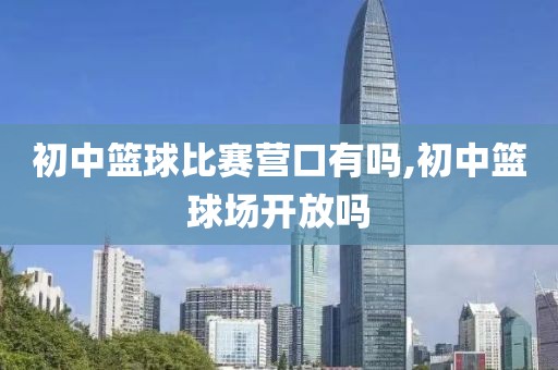 初中篮球比赛营口有吗,初中篮球场开放吗
