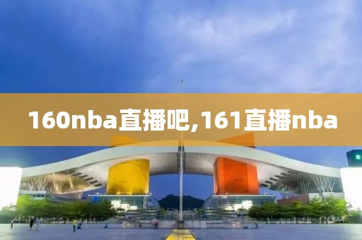 160nba直播吧,161直播nba