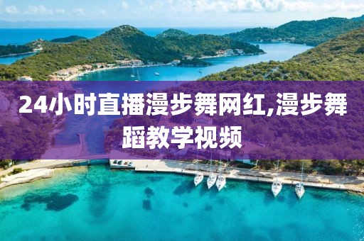 24小时直播漫步舞网红,漫步舞蹈教学视频