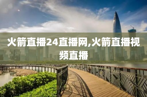 火箭直播24直播网,火箭直播视频直播