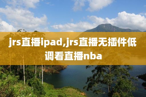 jrs直播ipad,jrs直播无插件低调看直播nba