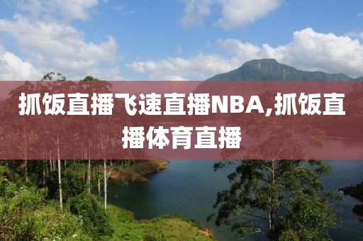 抓饭直播飞速直播NBA,抓饭直播体育直播