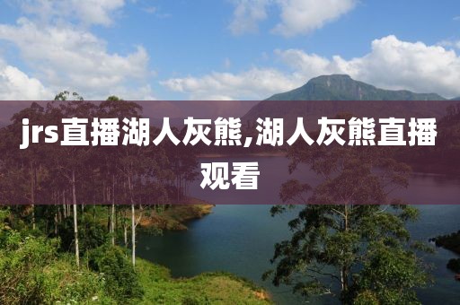 jrs直播湖人灰熊,湖人灰熊直播观看