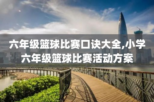 六年级篮球比赛口诀大全,小学六年级篮球比赛活动方案