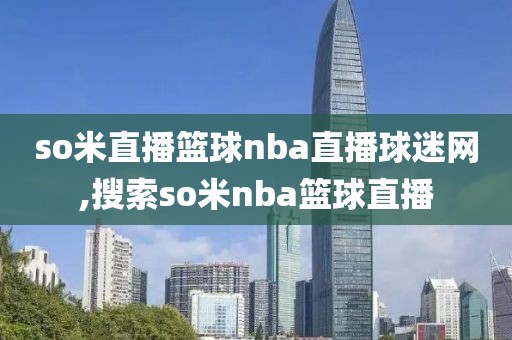 so米直播篮球nba直播球迷网,搜索so米nba篮球直播