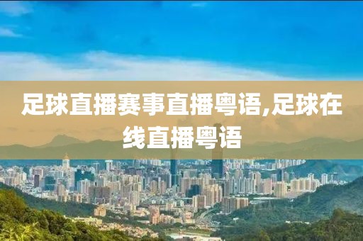 足球直播赛事直播粤语,足球在线直播粤语