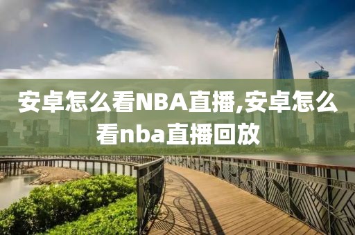 安卓怎么看NBA直播,安卓怎么看nba直播回放