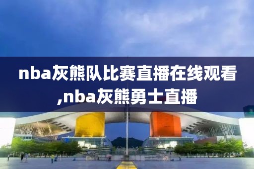 nba灰熊队比赛直播在线观看,nba灰熊勇士直播