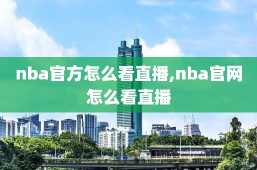 nba官方怎么看直播,nba官网怎么看直播