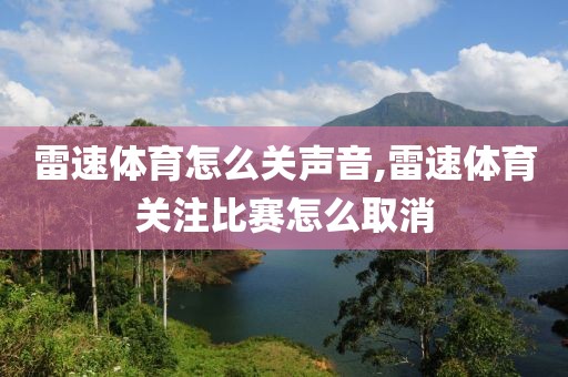雷速体育怎么关声音,雷速体育关注比赛怎么取消