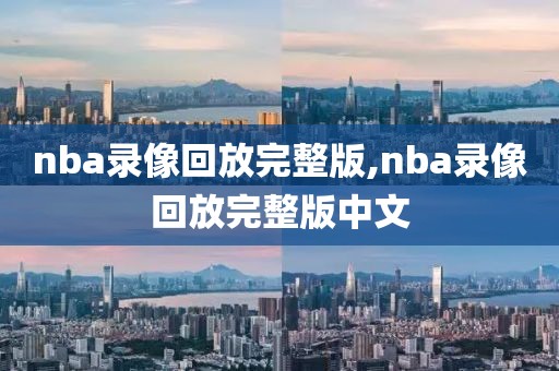 nba录像回放完整版,nba录像回放完整版中文