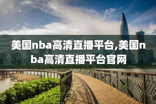 美国nba高清直播平台,美国nba高清直播平台官网