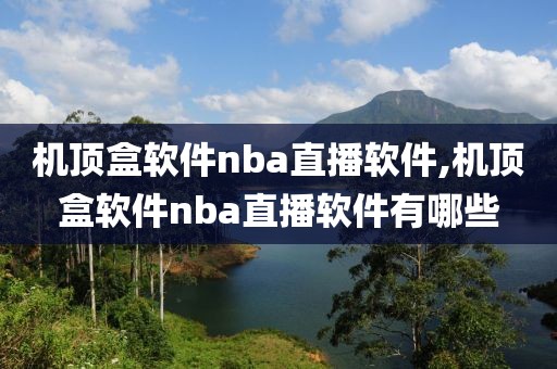 机顶盒软件nba直播软件,机顶盒软件nba直播软件有哪些