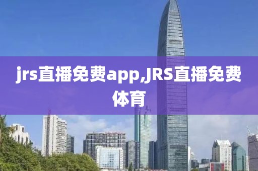 jrs直播免费app,JRS直播免费体育